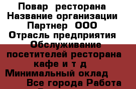 Повар  ресторана › Название организации ­ Партнер, ООО › Отрасль предприятия ­ Обслуживание посетителей ресторана, кафе и т.д. › Минимальный оклад ­ 24 000 - Все города Работа » Вакансии   . Свердловская обл.,Бисерть п.